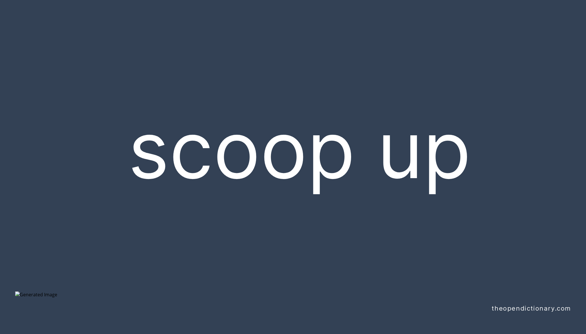 SCOOP UP Phrasal Verb SCOOP UP Definition, Meaning and Example